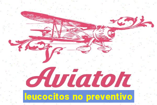 leucocitos no preventivo