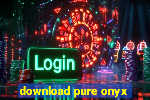 download pure onyx