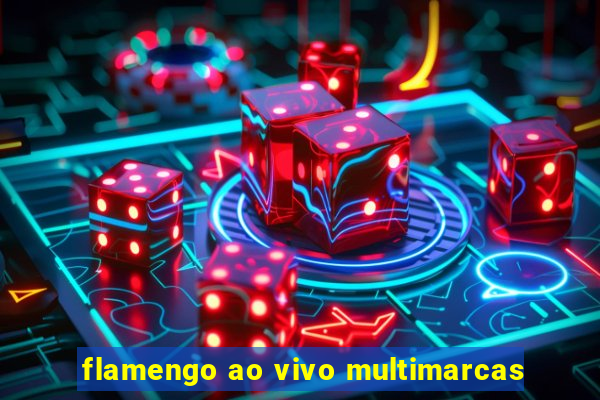 flamengo ao vivo multimarcas