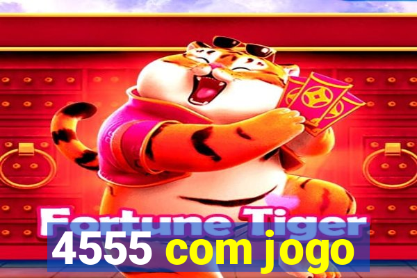4555 com jogo
