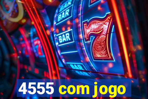 4555 com jogo