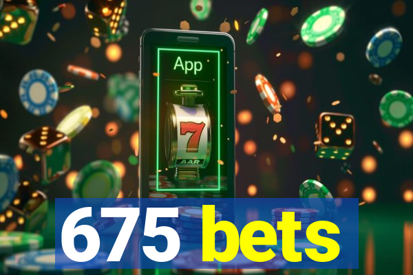 675 bets