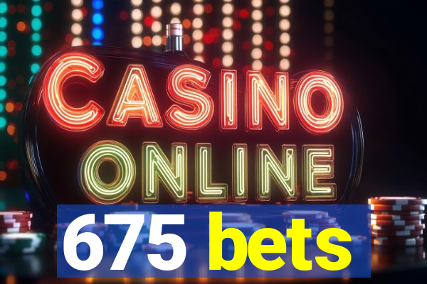 675 bets