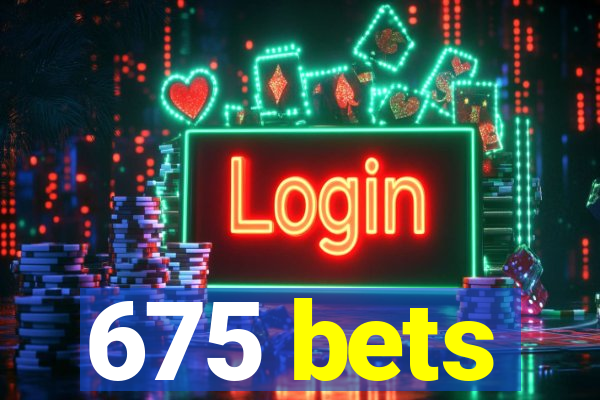 675 bets