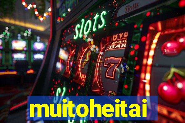 muitoheitai