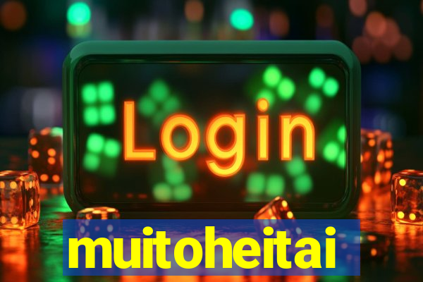 muitoheitai