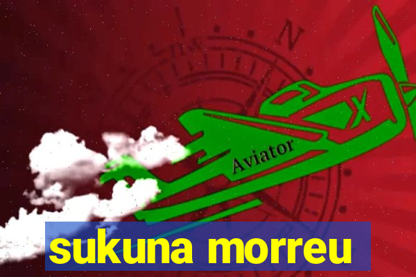 sukuna morreu