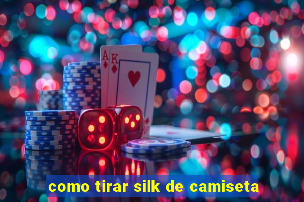 como tirar silk de camiseta