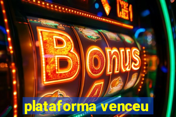 plataforma venceu