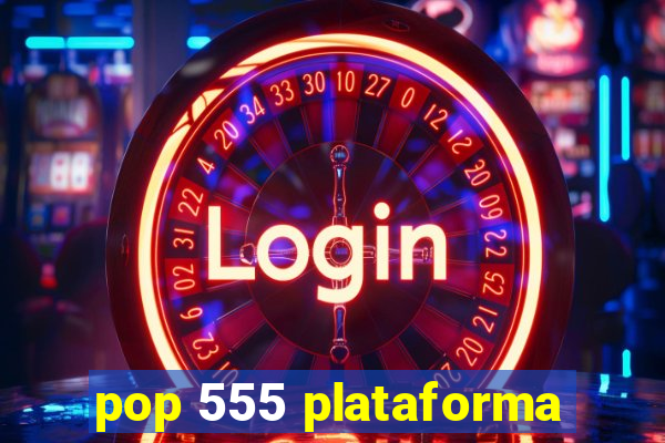 pop 555 plataforma
