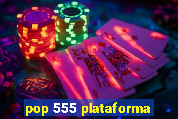 pop 555 plataforma