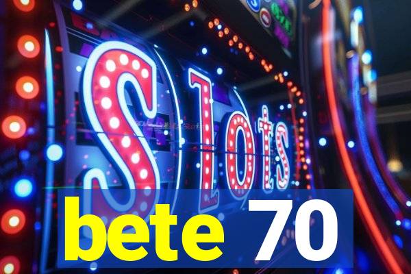 bete 70