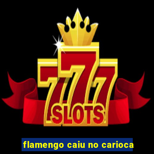 flamengo caiu no carioca