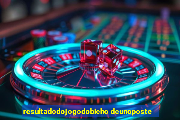 resultadodojogodobicho deunoposte
