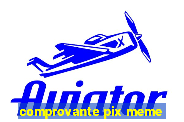 comprovante pix meme