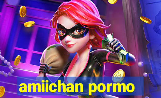 amiichan pormo
