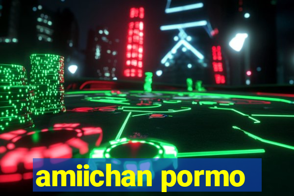 amiichan pormo