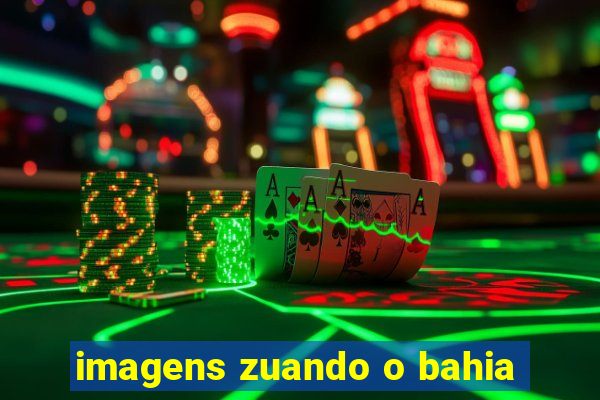 imagens zuando o bahia