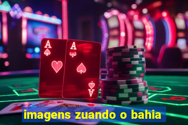 imagens zuando o bahia