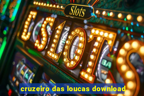 cruzeiro das loucas download