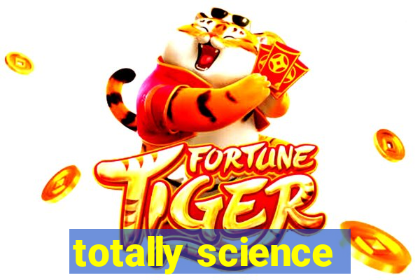 totally science