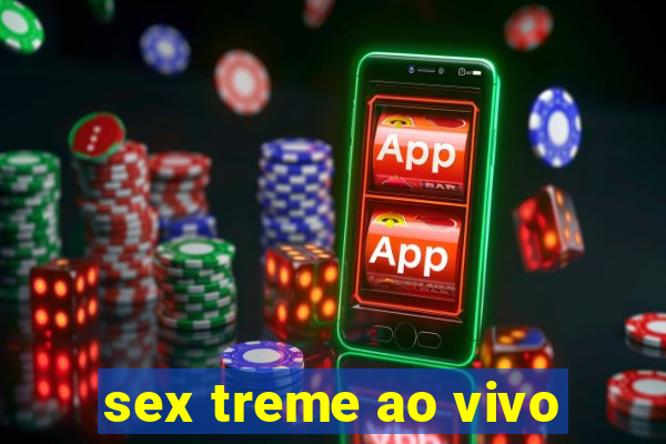 sex treme ao vivo