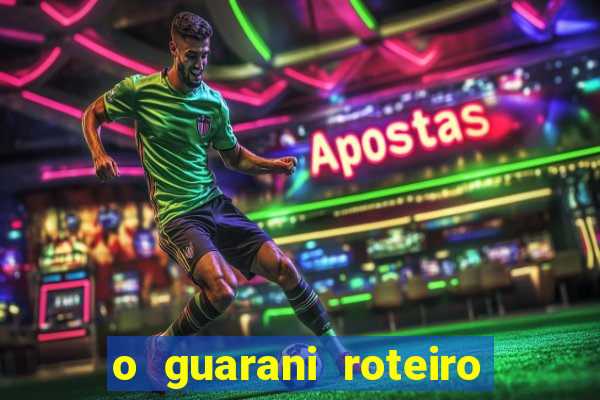 o guarani roteiro para teatro