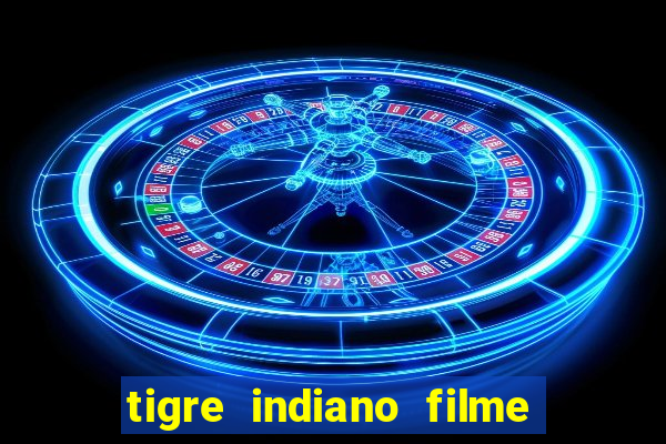 tigre indiano filme indiano tigre e drago