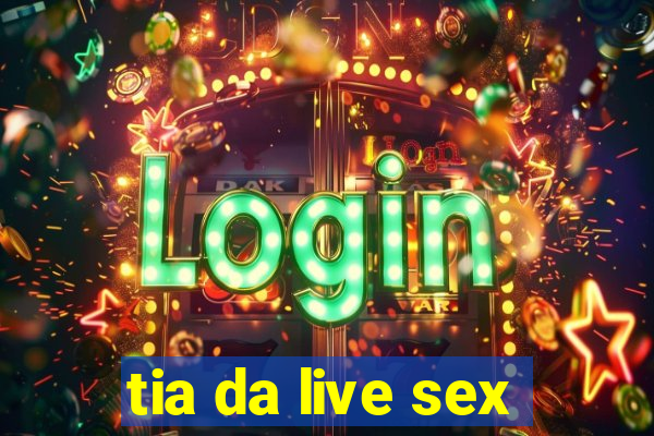tia da live sex