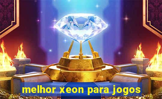melhor xeon para jogos