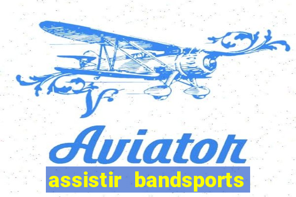 assistir bandsports ao vivo gratis