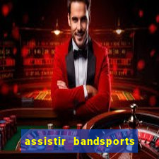 assistir bandsports ao vivo gratis