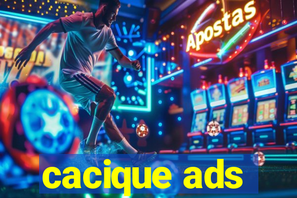 cacique ads