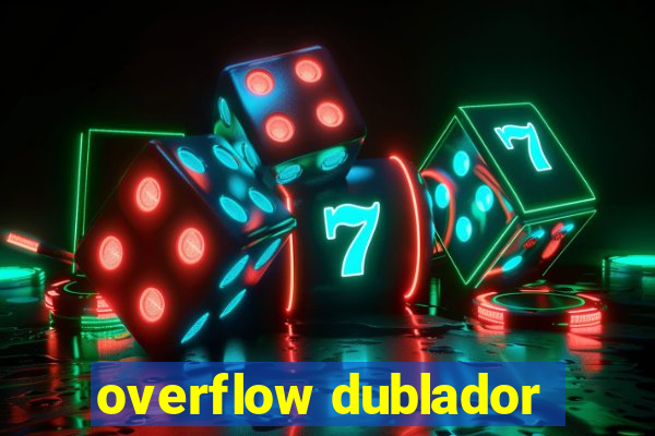 overflow dublador