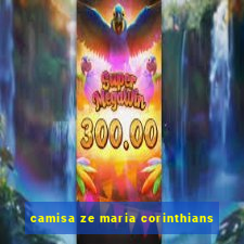camisa ze maria corinthians