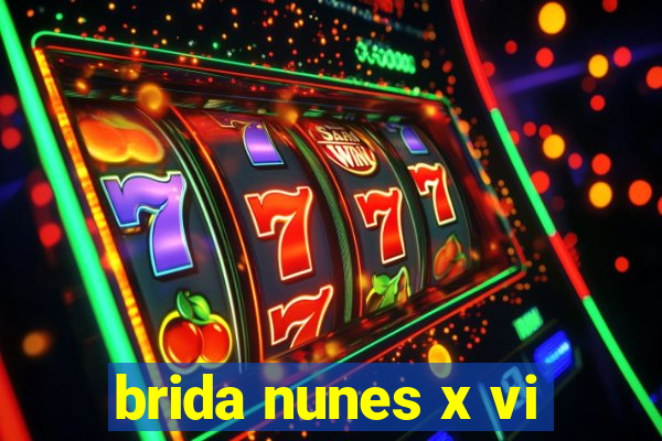 brida nunes x vi