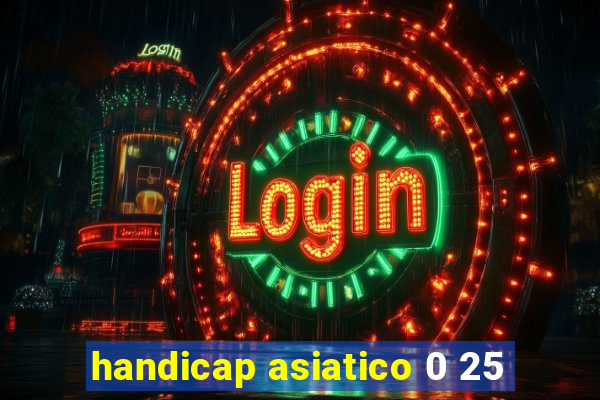 handicap asiatico 0 25