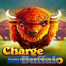 frases de torcedor apaixonado