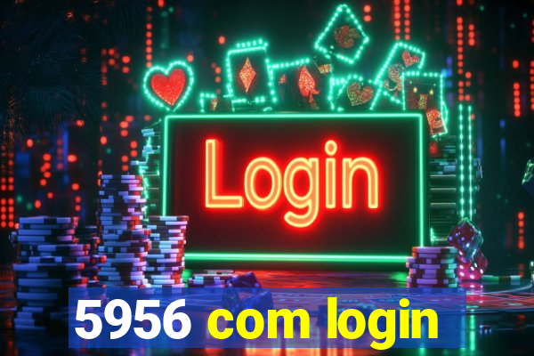 5956 com login