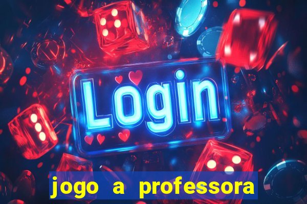 jogo a professora escola legal