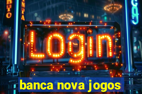 banca nova jogos