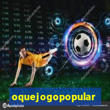 oquejogopopular