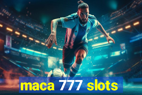 maca 777 slots