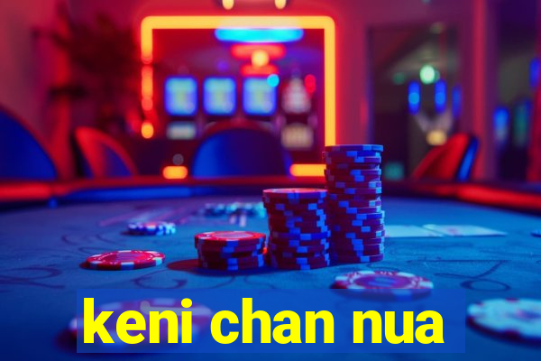 keni chan nua