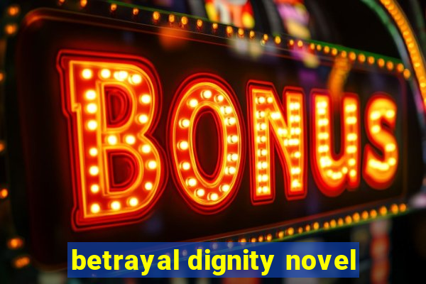 betrayal dignity novel