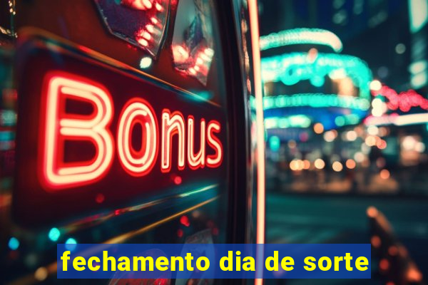 fechamento dia de sorte