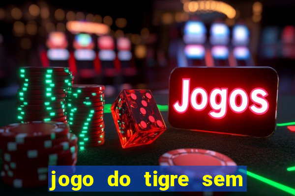 jogo do tigre sem deposito minimo