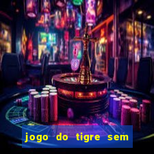 jogo do tigre sem deposito minimo