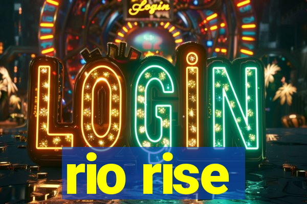 rio rise