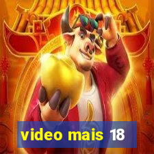 video mais 18